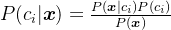 P(c_i|\boldsymbol{x})=\frac{P(\boldsymbol{x}|c_i)P(c_i)}{P(\boldsymbol{x})}