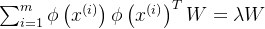 \sum^m_{i=1} \phi \left( x^{(i)} \right) \phi \left( x^{(i)} \right)^T W = \lambda W
