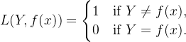 L(Y,f(x)) = \begin{cases} 1 & \text{if } Y \ne f(x), \\ 0 & \text{if } Y = f(x). \end{cases}