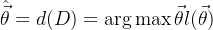 \hat{\vec\theta}=d(D)= \mathop {\arg \max}{\vec\theta} l(\vec\theta )