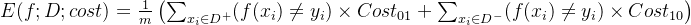 E(f;D;cost)=\frac{1}{m}\left( \sum_{x_{i} \in D^{+}}({f(x_i)\neq y_i})\times Cost_{01}+ \sum_{x_{i} \in D^{-}}({f(x_i)\neq y_i})\times Cost_{10}\right)