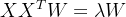 XX^TW = \lambda W