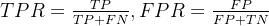 TPR = \frac{TP}{TP+FN} ,FPR = \frac{FP}{FP+TN}