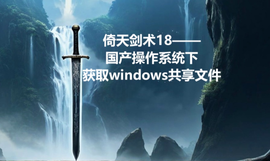 倚天剑术18&mdash;&mdash;国产操作系统下获取windows共享文件