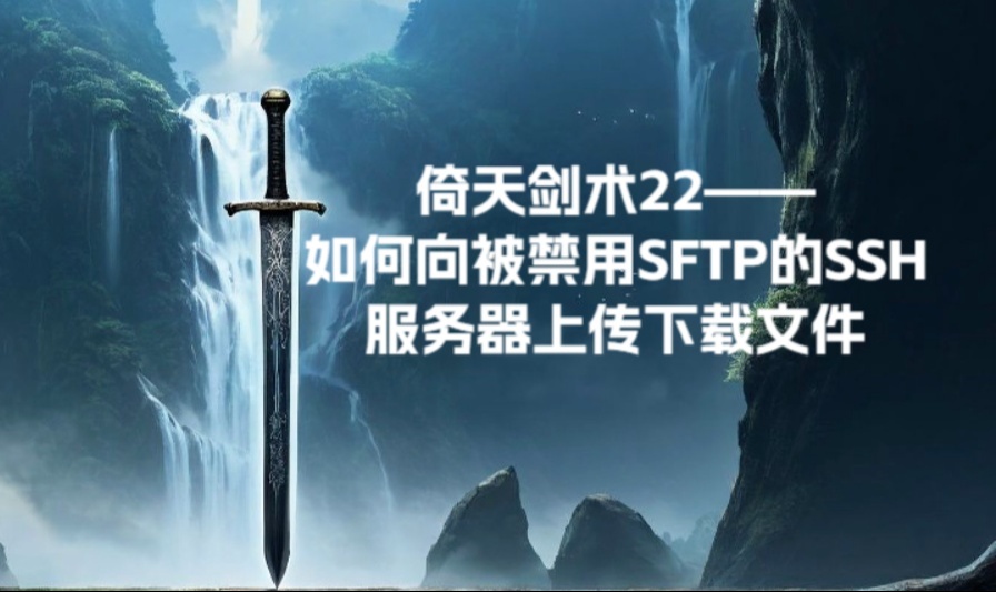 倚天剑术22&mdash;如何向被禁用SFTP的SSH服务器上传下载文件
