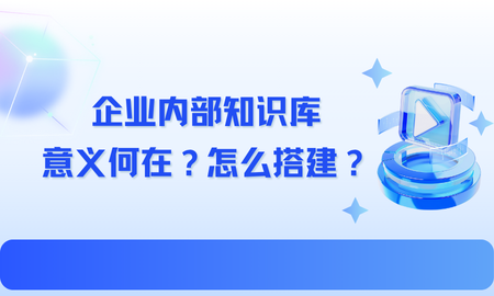 企业内部知识库意义何在？怎么搭建？