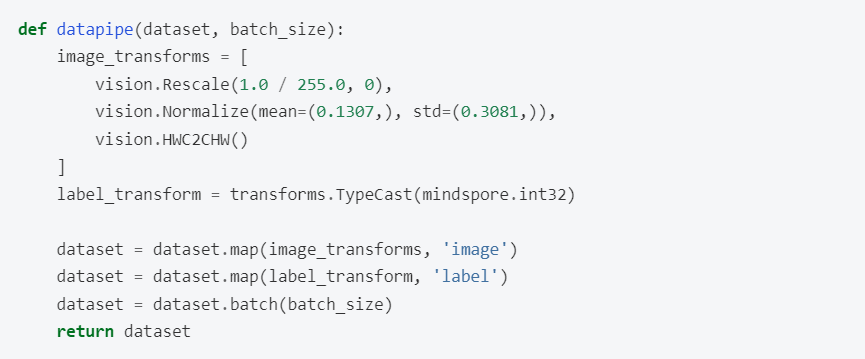 引用自MindSpore官网：“MindSpore的dataset使用数据处理流水线（Data Processing Pipeline），需指定map、batch、shuffle等操作。这里我们使用map对图像数据及标签进行变换处理，将输入的图像缩放为1/255，根据均值0.1307和标准差值0.3081进行归一化处理，然后将处理好的数据集打包为大小为64的batch。”