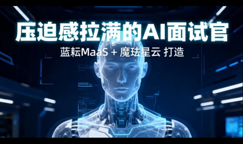 我用蓝耘MaaS + 魔珐星云，打造了一个压迫感拉满的 AI 面试官