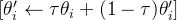 [ \theta'_i \leftarrow \tau \theta_i + (1 - \tau) \theta'_i ]