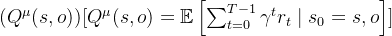 ( Q^{\mu}(s, o) ) [ Q^{\mu}(s, o) = \mathbb{E}\left[ \sum_{t=0}^{T-1} \gamma^t r_t \mid s_0 = s, o \right] ]