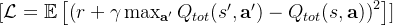 [ \mathcal{L} = \mathbb{E} \left[ \left( r + \gamma \max_{\mathbf{a}'} Q_{tot}(s', \mathbf{a}') - Q_{tot}(s, \mathbf{a}) \right)^2 \right] ]