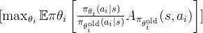 [ \max_{\theta_i} \mathbb{E}{\pi{\theta_i}}\left[ \frac{\pi_{\theta_i}(a_i|s)}{\pi_{\theta_i^{\text{old}}}(a_i|s)} A_{\pi_{\theta_i^{\text{old}}}}(s, a_i) \right] ]
