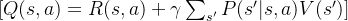 [ Q(s, a) = R(s, a) + \gamma \sum_{s'} P(s'|s,a) V(s') ]
