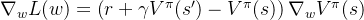 \nabla_w L(w) = \left( r + \gamma V^\pi(s') - V^\pi(s) \right) \nabla_w V^\pi(s)