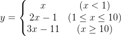y=\left\{ \begin{matrix} x & (x<1)\\ 2x - 1 & (1\leq x\leq 10)\\ 3x - 11 & (x\geq 10) \end{matrix} \right.
