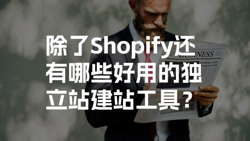 除了Shopify还有哪些好用的独立站建站工具？