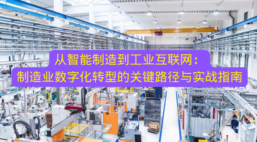从智能制造到工业互联网：制造业数字化转型的关键路径与实战指南