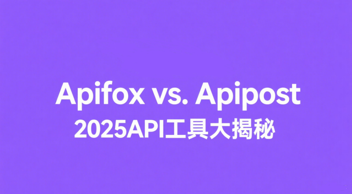 Apifox vs. Apipost:2025 API 工具大揭秘