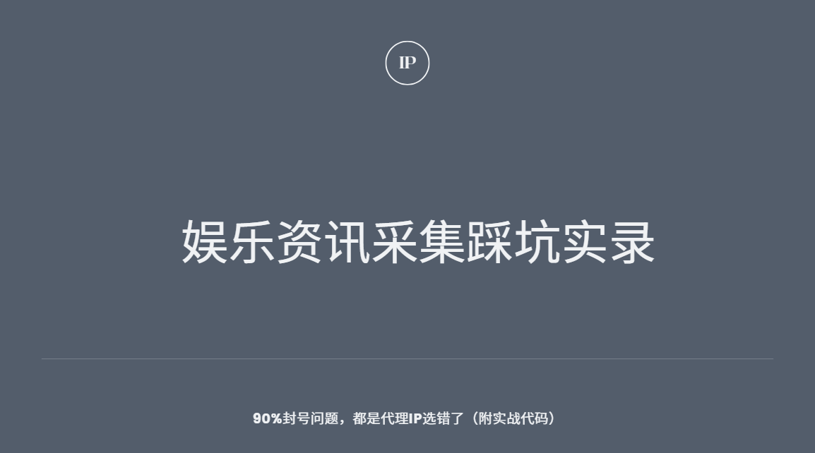 娱乐资讯采集踩坑实录：90%封号问题，都是代理IP选错了（附实战代码）