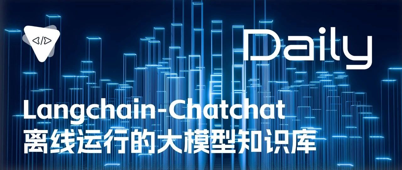 Langchain-Chatchat：离线运行的大模型知识库 | 开源日报 No.182