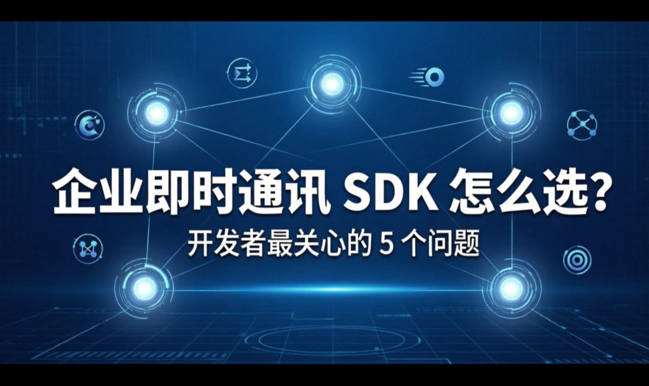 从开发到上线，企业 IM SDK 需要经历哪些技术挑战？