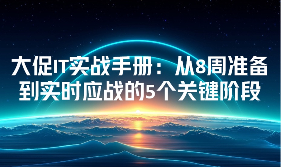 大促IT实战手册：从8周准备到实时应战的5个关键阶段