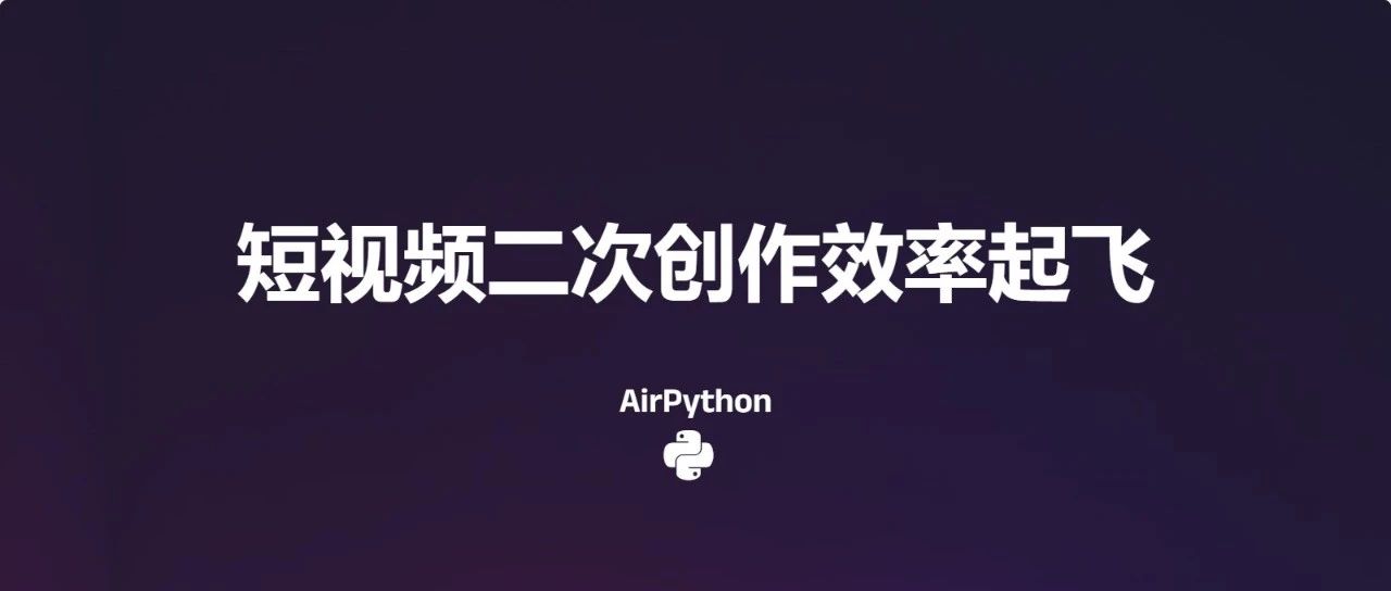 短视频二次创作，Python 让效率飞起来！