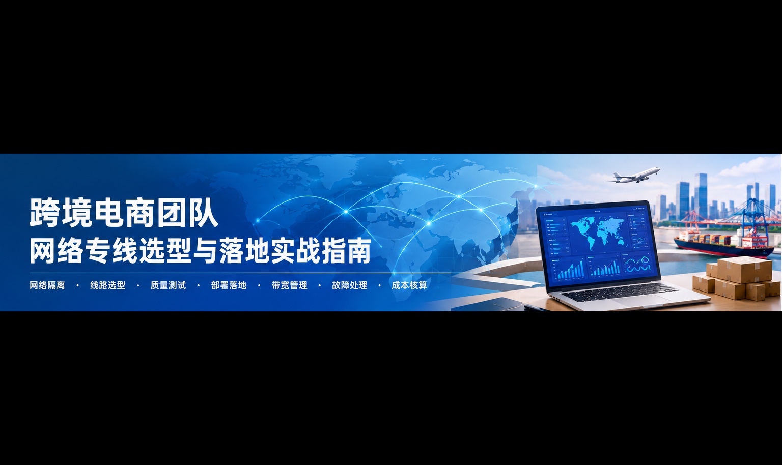 跨境电商网络专线怎么选？从带宽、延迟到SD-WAN部署与带宽管理的完整落地指南