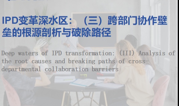IPD变革深水区：（三）跨部门协作壁垒的根源剖析与破除路径​