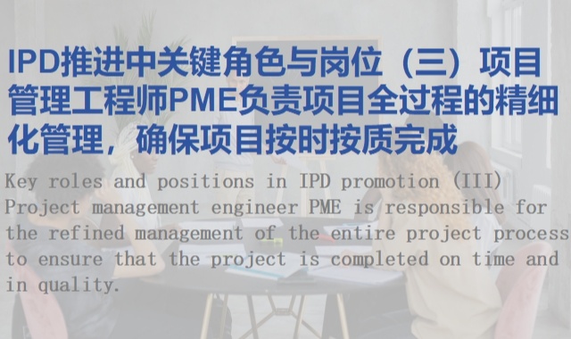 IPD推进中关键角色与岗位（三）项目管理工程师PME负责项目全过程的精细化管理，确保项目按时按质完成
