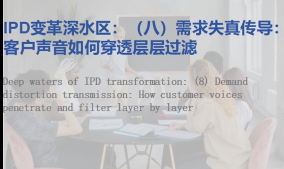 IPD变革深水区：（八）需求失真传导：客户声音如何穿透层层过滤