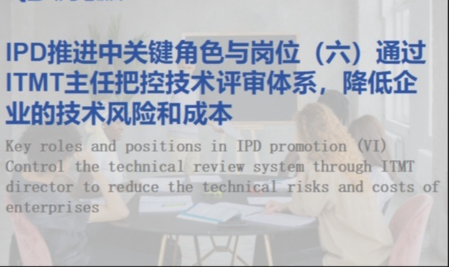 IPD推进中关键角色与岗位（六）通过ITMT主任把控技术评审体系，降低企业的技术风险和成本