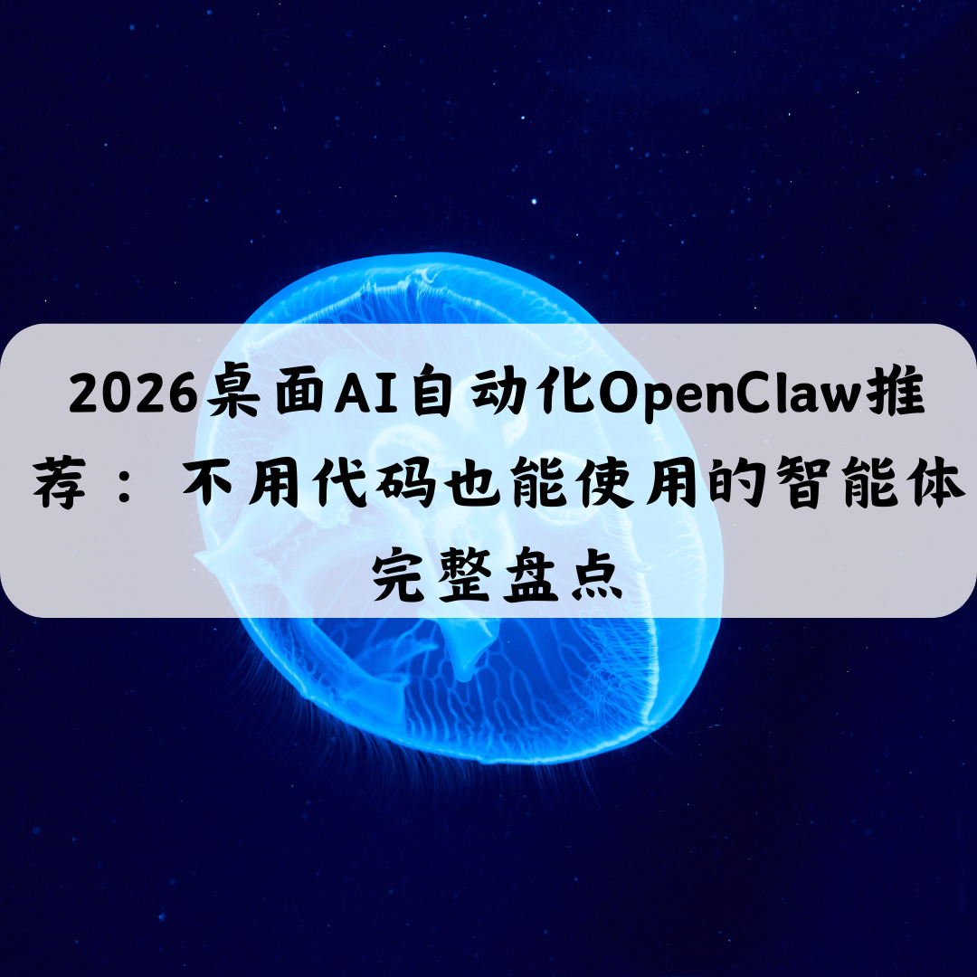 2026桌面AI自动化OpenClaw推荐： 不用代码也能使用的智能体完整盘点