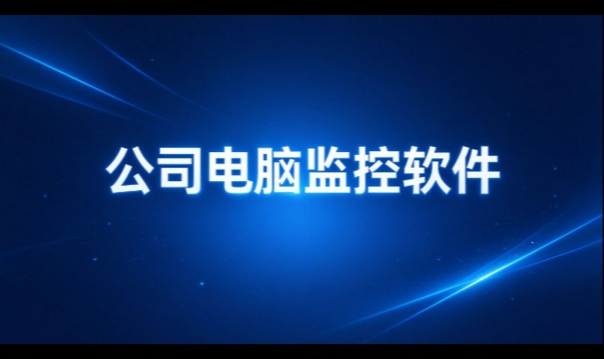 公司电脑监控软件能看什么？从&ldquo;看得见&rdquo;到&ldquo;拦得住&rdquo;一条线