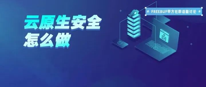 云原生安全怎么做 | FreeBuf甲方群话题讨论