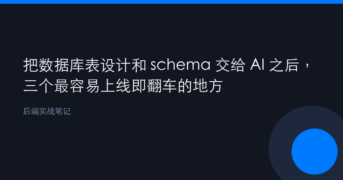 把数据库表设计和 schema 交给 AI 之后，我总结了三个它最容易让你上线即翻车的地方