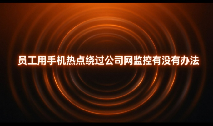员工用手机热点绕过公司网监控有没有办法？——无线口子怎么堵