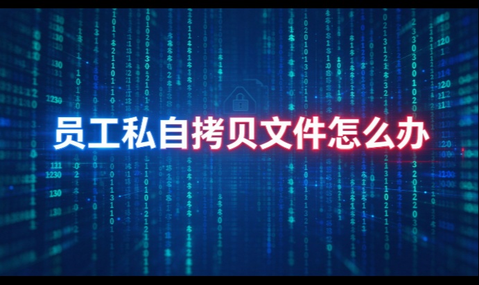 员工私自拷贝文件怎么办？——从发现到防范一条链