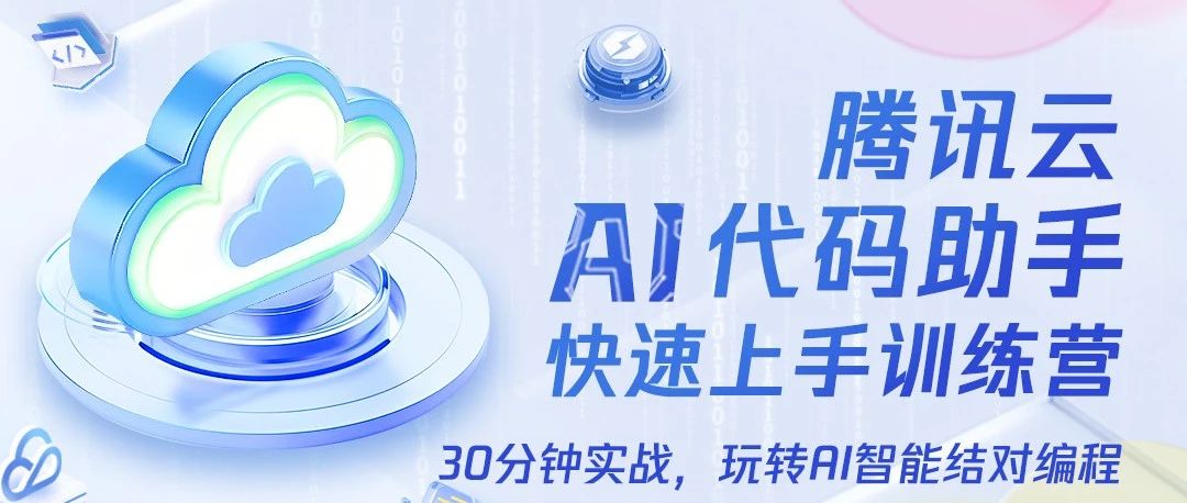 快速掌握AI编程，AI代码助手训练营等你来战｜鹅厂公仔放送