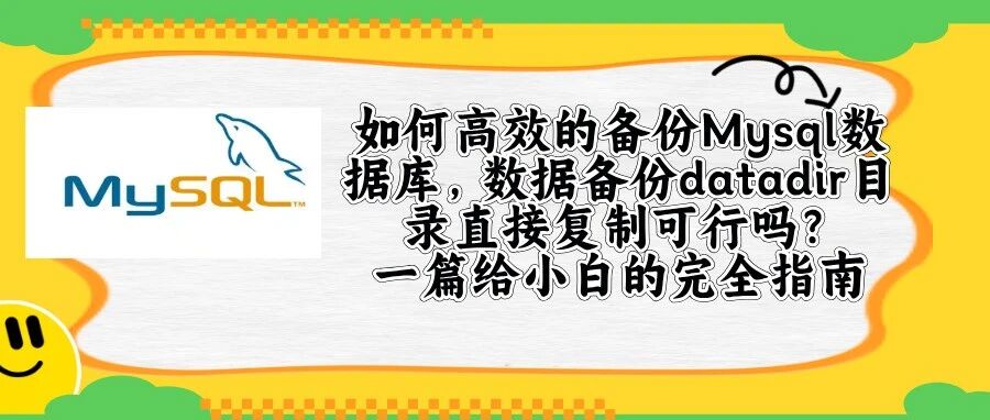 如何高效的备份mysql数据库，数据备份datadir目录直接复制可行吗？一篇给小白的完全指南