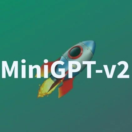 MiniGPT-4升级到MiniGPT-v2了，不用GPT-4照样完成多模态任务
