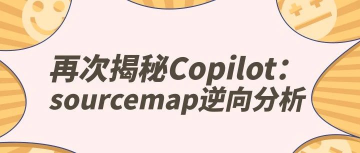 再次揭秘Copilot：sourcemap逆向分析
