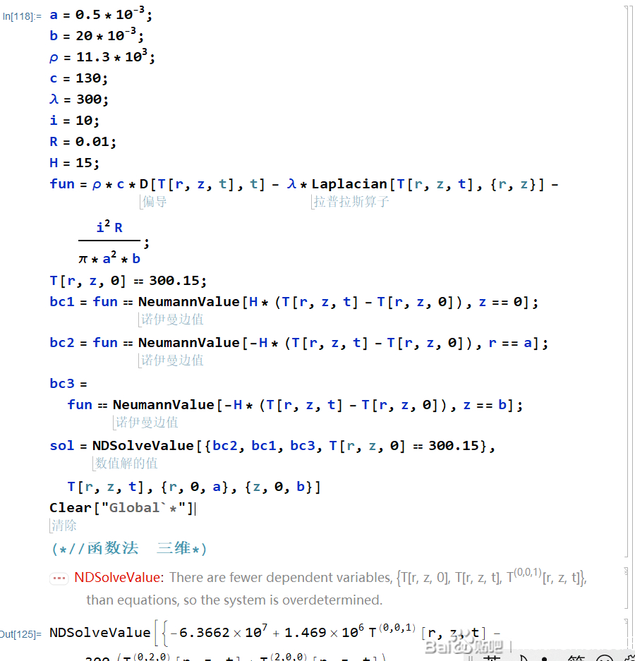a = 0.5*10^-3; b = 20*10^-3; \[Rho] = 11.3*10^3; c = 130; \[Lambda] = 300; i = 10; R = 0.01; H = 15; fun = \[Rho]*c*D[T[r, z, t], t] - \[Lambda]* Laplacian[T[r, z, t], {r, z}] - (i^2 R)/(\[Pi]*a^2*b); ic = T[r, z, 0] == 300.15; bc1 = fun == NeumannValue[H*(T[r, z, t] - T[r, z, 0]), z == 0]; bc2 = fun == NeumannValue[-H*(T[r, z, t] - T[r, z, 0]), r == a]; bc3 = fun == NeumannValue[-H*(T[r, z, t] - T[r, z, 0]), z == b]; sol = NDSolveValue[{bc2, bc1, bc3, ic}, T[r, z, t], {r, 0, a}, {z, 0, b}] Clear["Global`*"]