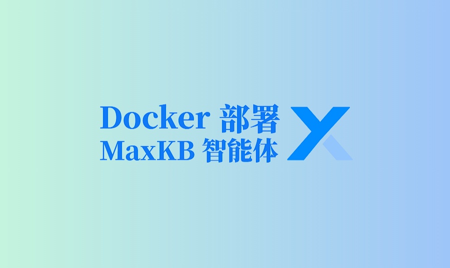 Docker 部署 MaxKB：轻松搭建企业级智能体平台