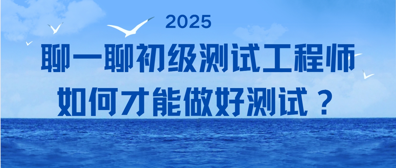 聊一聊初级测试工程师如何才能做好测试？