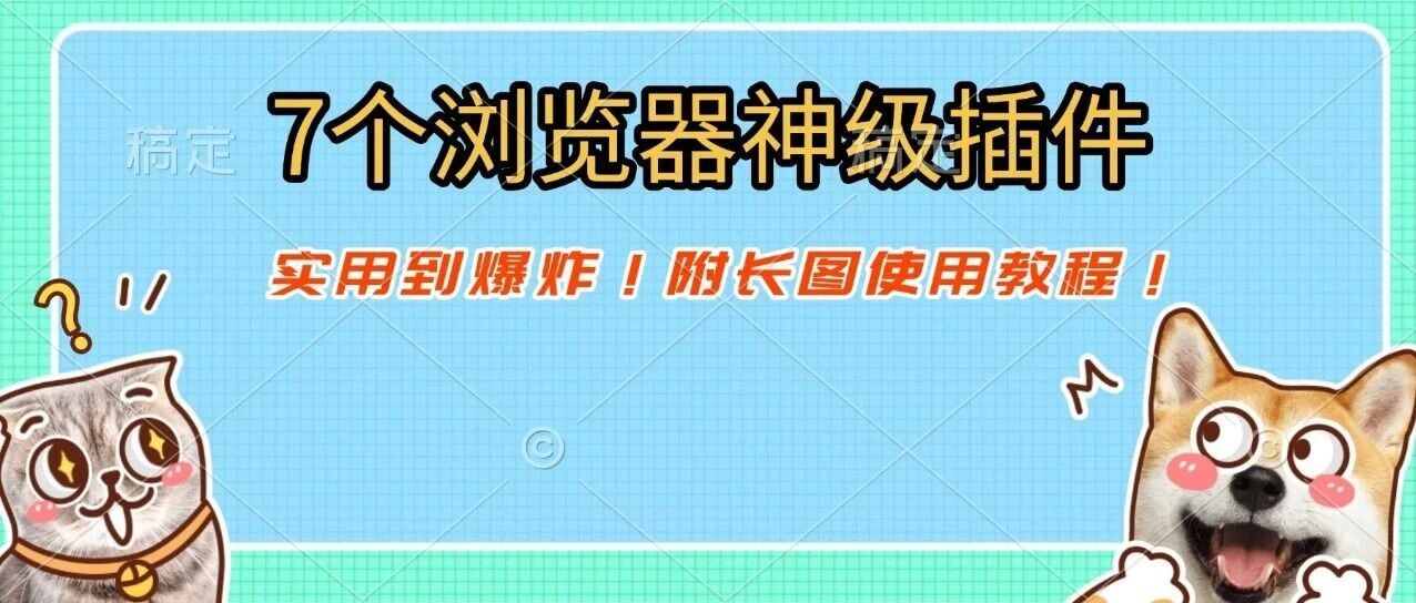 分享7个浏览器插件，实用到爆炸！附长图使用教程！