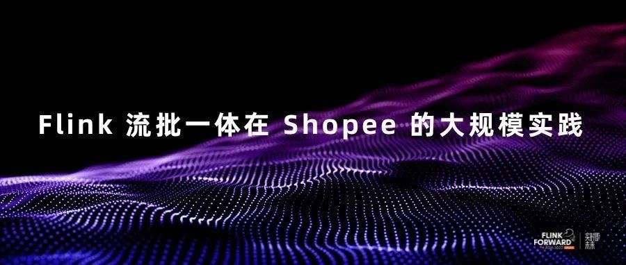 Flink 流批一体在 Shopee 的大规模实践