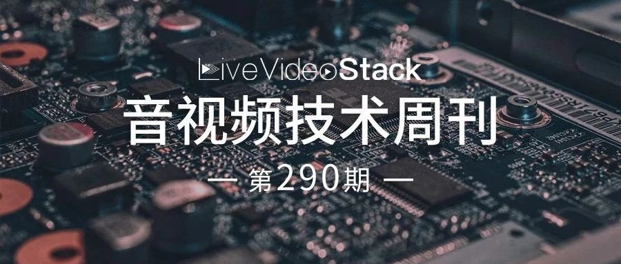 音视频技术开发周刊 | 290