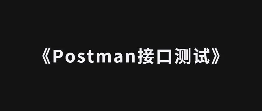 全网最全的Postman接口自动化测试！（菜鸟级攻略）