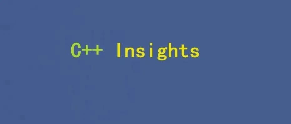 斩获 3.4k+ Star 的 C++ Insights：用编译器的视角看源码！